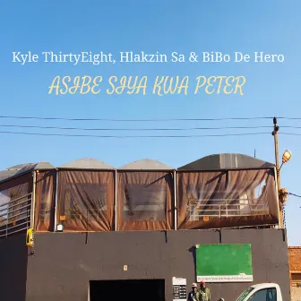 Asibe Siya Kwa Peter by Kyle ThirtyEight