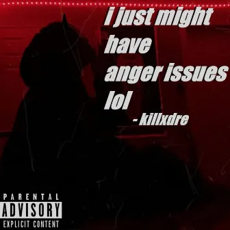 i just might have anger issues lol by Killxdre