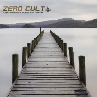 Where Rivers Have No Name by Zero Cult