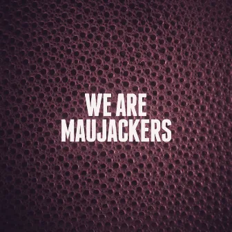 We Are Maujackers by MauJackers