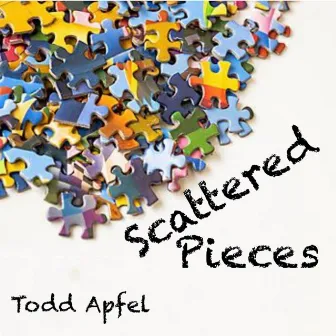 Scattered Pieces by Todd Apfel