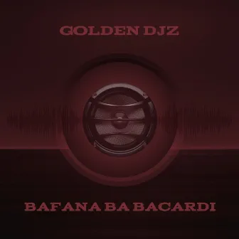 Bafana Ba Bacardi by Golden DJz