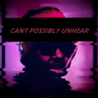 CANT POSSIBLY UNHEAR by Tommy willow