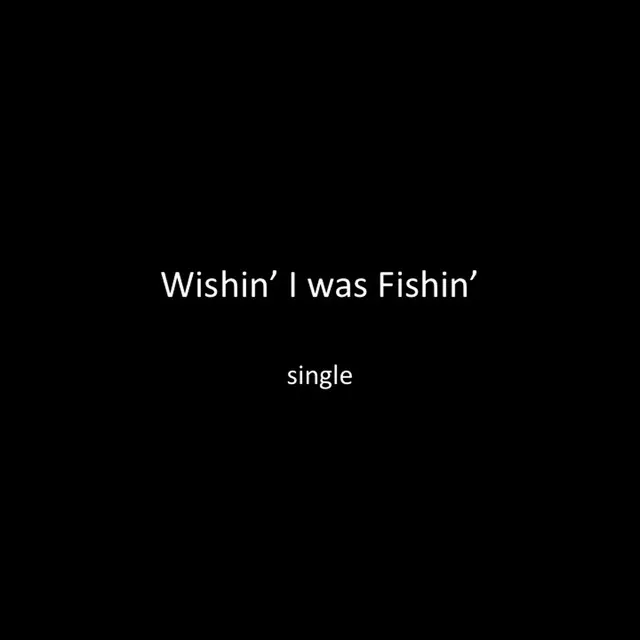 Wishin' I Was Fishin'