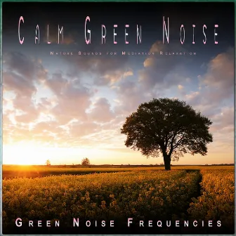 Calm Green Noise: Nature Sounds for Mediation Relaxation by Green Noise Frequencies