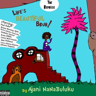 Life's Beautiful Bruh! (Reprise) by Ajani NaNaBuluku