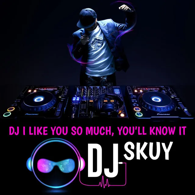 DJ I Like You So Much, You'll Know It