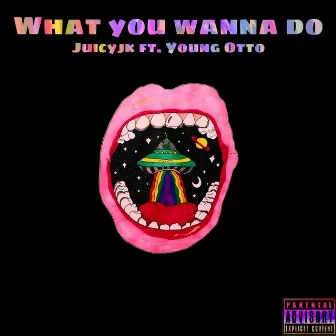 What You Wanna Do by Juicyjk