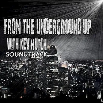 From the Underground Up With Kev Hutch (Soundtrack) by Kev Hutch