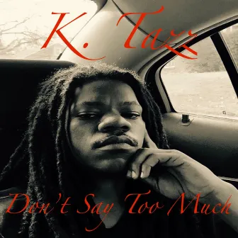 Don't Say Too Much by K. Tazz