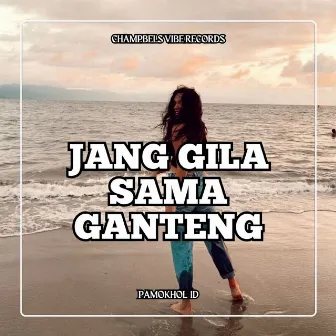 JANG GILA SAMA GANTENG by PAMOKHOL ID