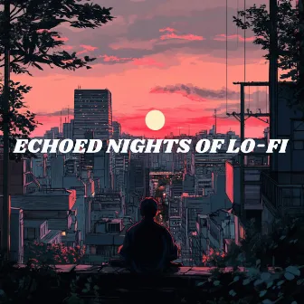 Echoed Nights of Lo-Fi - Hip-Hop Chill Sessions by The Lofi Bard