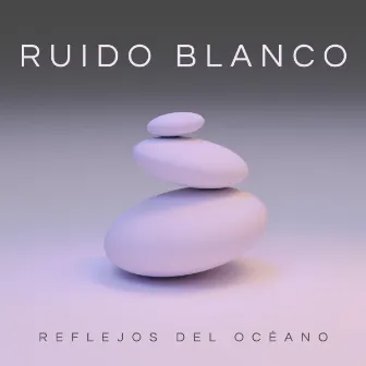 Ruido Blanco: Reflejos Del Océano by Relajacion Sonidos Del Mar y Oceano