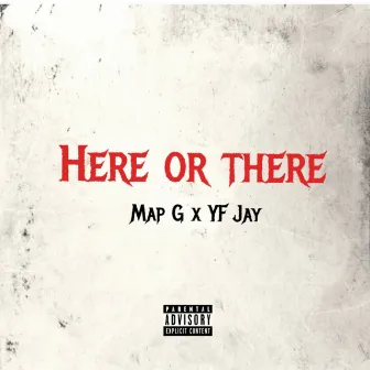 Here Or There by Map G