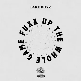 Fuxx Up the Whole Game by Lake Boyz