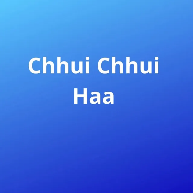 Chhui Chhui Haa