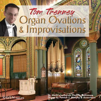 Tom Trenney: Organ Ovations & Improvisations on the Patrick J. Murphy Organ, St. John's Lutheran Church, Baltimore by Tom Trenney