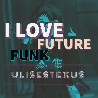 I Love Future Funk ♡ by ULISESTEXUS