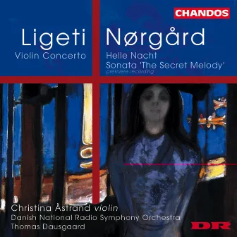 Ligeti: Violin Concerto - Nørgård: Helle Nacht & The Secret Melody by Christina Åstrand