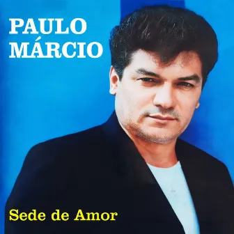 Sede De Amor by Paulo Márcio