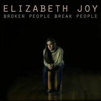 Broken People Break People by Elizabeth Joy