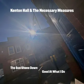 The Sun Shone Down / Good at What I Do by Kenton Hall & The Necessary Measures