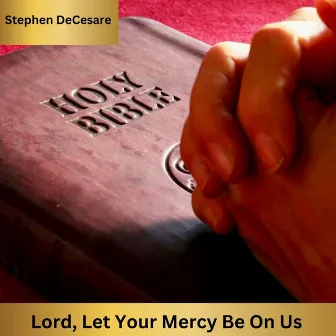 Lord, Let Your Mercy Be on Us by Stephen DeCesare