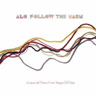 Follow The Yarn - Unraveled Fibers From Tangle Of Time by ALO