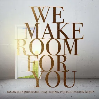 We Make Room for You by Jason Hendrickson