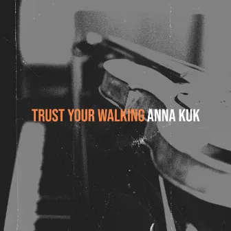 Trust Your Walking by Anna Kuk