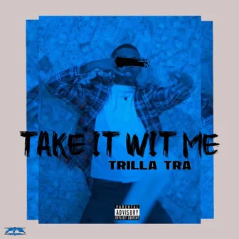 Take It Wit Me by Trilla Tra