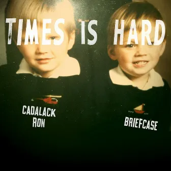 Times Is Hard by Cadalack Ron