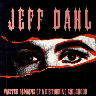 Wasted Remains Of A Disturbing Childhood by Jeff Dahl