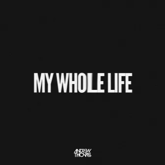 My whole life by Andrew Thomas