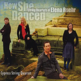 How She Danced: String Quartets of Elena Ruehr by Cypress String Quartet