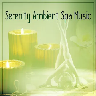 Serenity Ambient Spa Music - Calm Music, Yoga Poses, Spiritual Healing, Relaxing Music, Massage Therapy, Chill Out Music, Serenity Spa, Mindfulness Meditation by Home SPA Collection