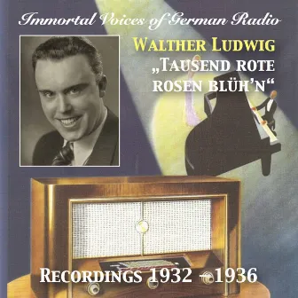 Immortal Voices of German Radio: Walter Ludwig – Tausend Rote Rosen Blüh'n (Recorded 1932-1936) [Remastered 2017] by Hans Sommer