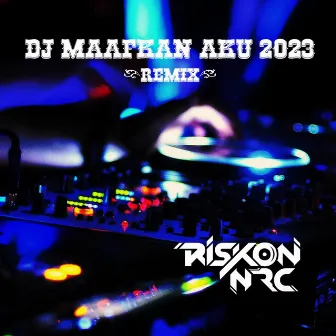 DJ MAAFKAN AKU 2023 (Remix) by Riskon NRC