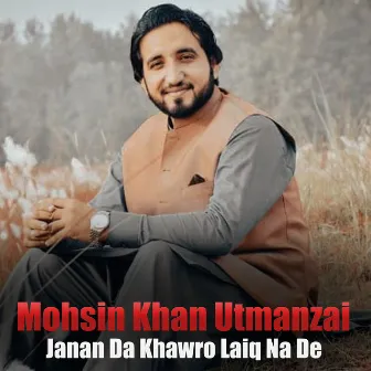 Janan Da Khawro Laiq Na De by Mohsin Khan Utmanzai