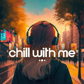 Chill With Me: Chill + Lofi Music For A Positive Day by Chillout Remixes