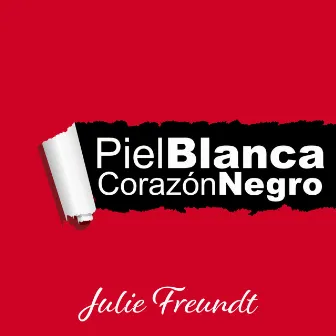 Piel Blanca, Corazón Negro by Julie Freundt