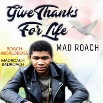 Give Thanks for Life by Mad Roach