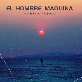 EL HOMBRE MÁQUINA by Martín Tregua