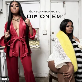 Dip On Em' by Dre Cannon Music