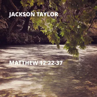 Matthew 12:22-37 by Jackson Taylor