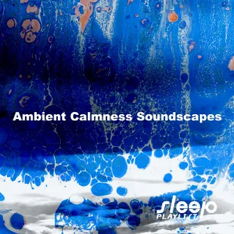 Ambient Calmness Soundscapes by Sleep Playlist