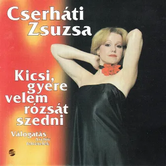 Kicsi, gyere velem rózsát szedni by Zsuzsa Cserháti