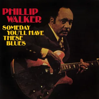 Someday You'll Have These Blues by Phillip Walker