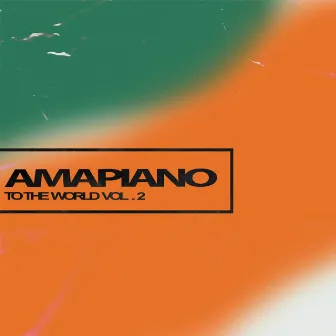 Amapiano To The World, Vol.2 by DJ Kwamzy