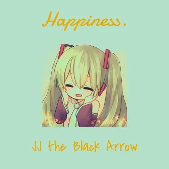 Happiness. by JJ the Black Arrow